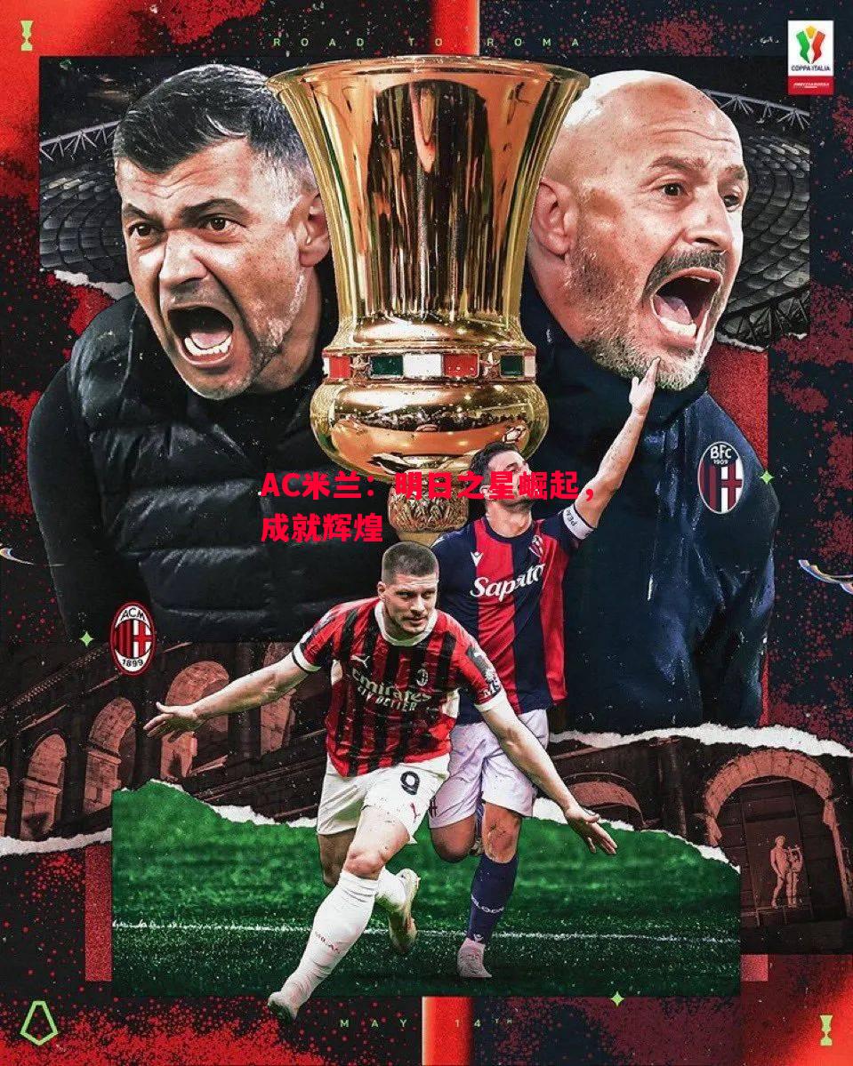 AC米兰：明日之星崛起，成就辉煌