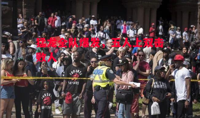 猛龙全队爆发,五人上双击败人 猛龙全队爆发,五人上双击败人