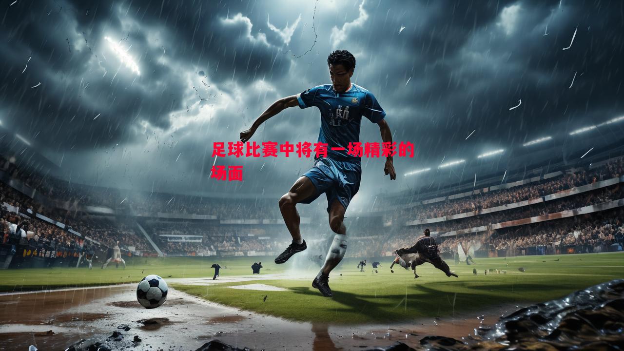 足球比赛中将有一场精彩的场面 足球比赛中将有一场精彩的场面