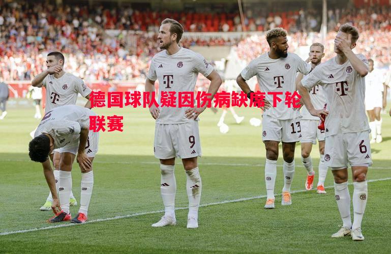 德国球队疑因伤病缺席下轮联赛 德国球队疑因伤病缺席下轮联赛