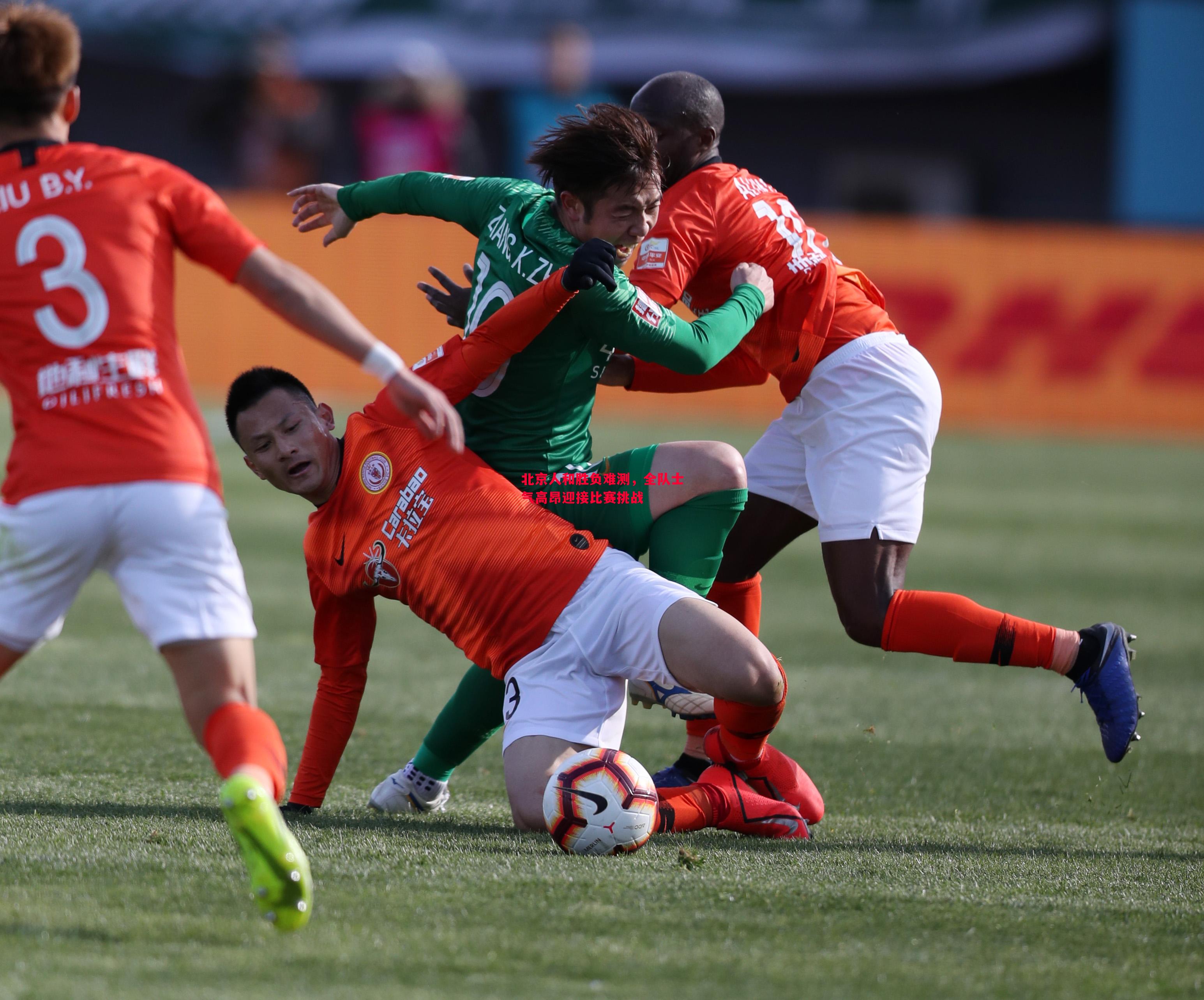 北京人和胜负难测,全队士气高昂迎接比赛挑战 北京人和胜负难测,全队士气高昂迎接比赛挑战