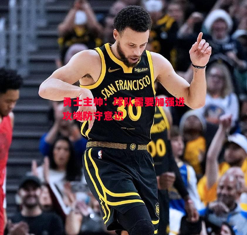 勇士主帅:球队需要加强进攻端防守意识 勇士主帅:球队需要加强进攻端防守意识