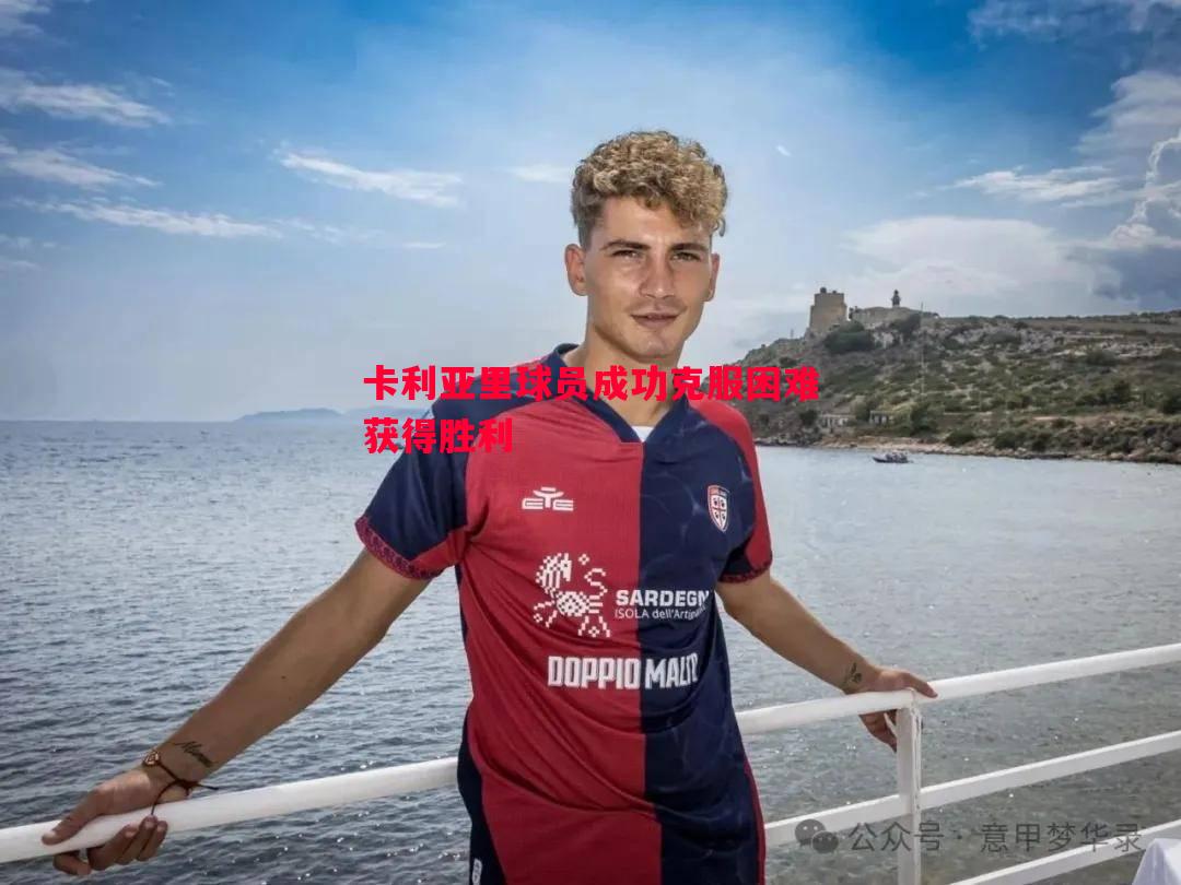卡利亚里球员成功克服困难获得胜利 卡利亚里球员成功克服困难获得胜利