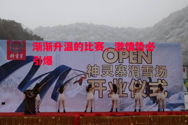 渐渐升温的比赛,激情势必引爆 渐渐升温的比赛,激情势必引爆