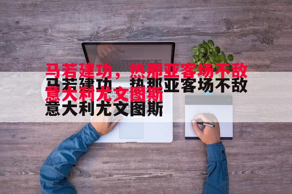 德信app下载-马若建功，热那亚客场不敌意大利尤文图斯