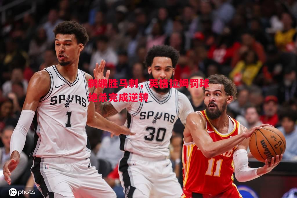 鹈鹕胜马刺,英格拉姆罚球绝杀完成逆转 鹈鹕胜马刺,英格拉姆罚球绝杀完成逆转