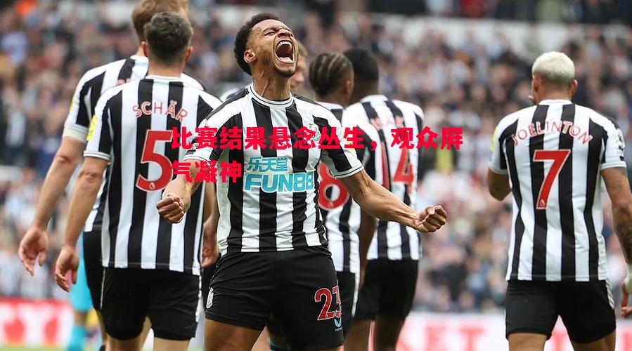 比赛结果悬念丛生,观众屏气凝神 比赛结果悬念丛生,观众屏气凝神