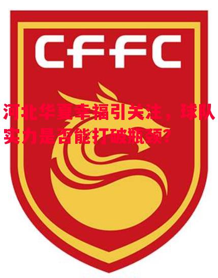 河北华夏幸福引关注,球队实力是否能打破瓶颈? 河北华夏幸福引关注,球队实力是否能打破瓶颈?