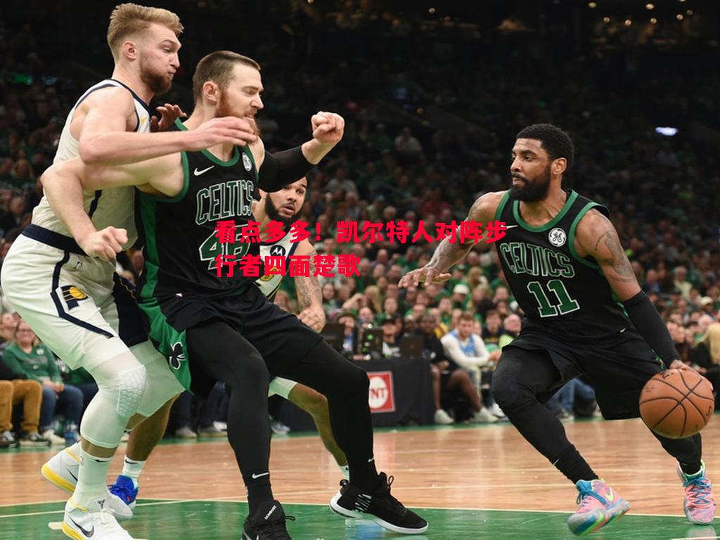看点多多!凯尔特人对阵步行者四面楚歌 看点多多!凯尔特人对阵步行者四面楚歌