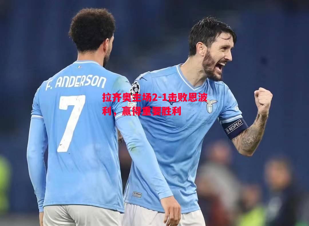 拉齐奥主场2-1击败恩波利,赢得重要胜利 拉齐奥主场2-1击败恩波利,赢得重要胜利